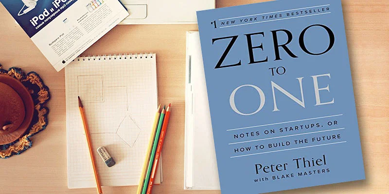 Lessons from Peter Thiel’s ‘Zero to One’: Skyrocket Your Startup’s Success
